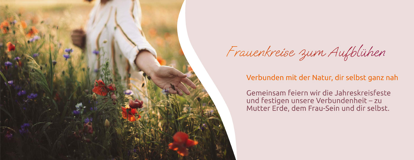 Frauenkreise Zum Aufblühen, verbunden mit der Natur, dir selbst ganz nah, gemeinsam feiern wir die Jahreskreisfeste